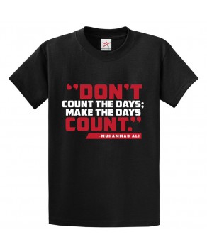 Don't Count The Days Make The Days Count Quote Of Muhammad Ali Classic Unisex Kids and Adults T-Shirt